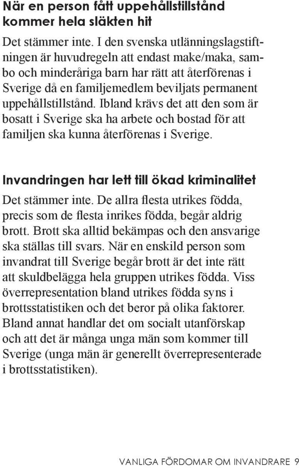 Ibland krävs det att den som är bosatt i Sverige ska ha arbete och bostad för att familjen ska kunna återförenas i Sverige. Invandringen har lett till ökad kriminalitet Det stämmer inte.