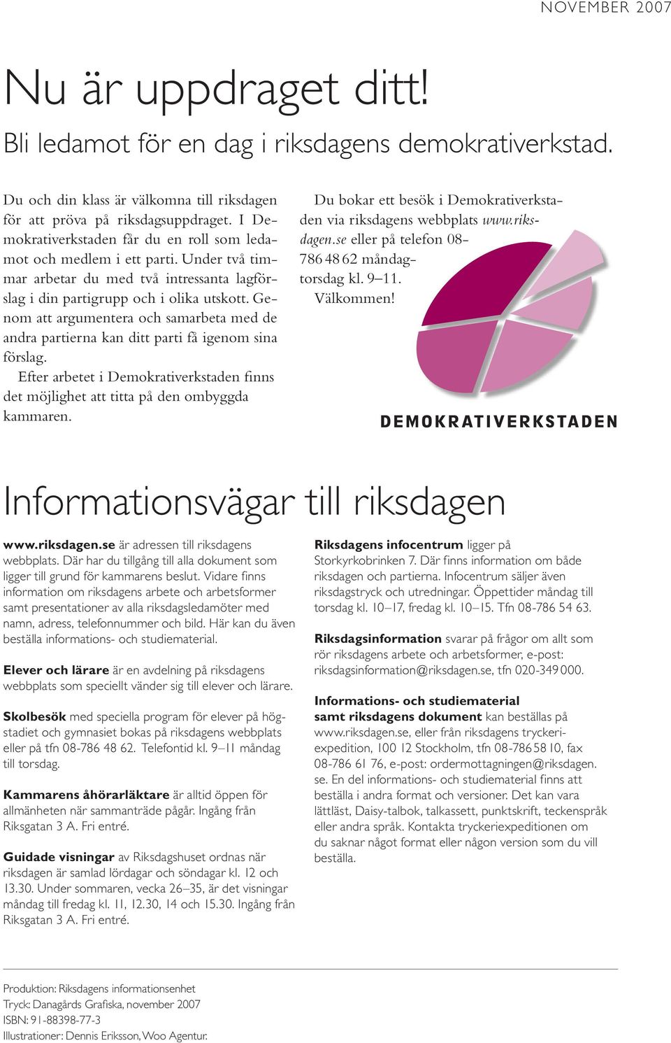 Genom att argumentera och samarbeta med de andra partierna kan ditt parti få igenom sina förslag. Efter arbetet i Demokrativerkstaden finns det möjlighet att titta på den ombyggda kammaren.