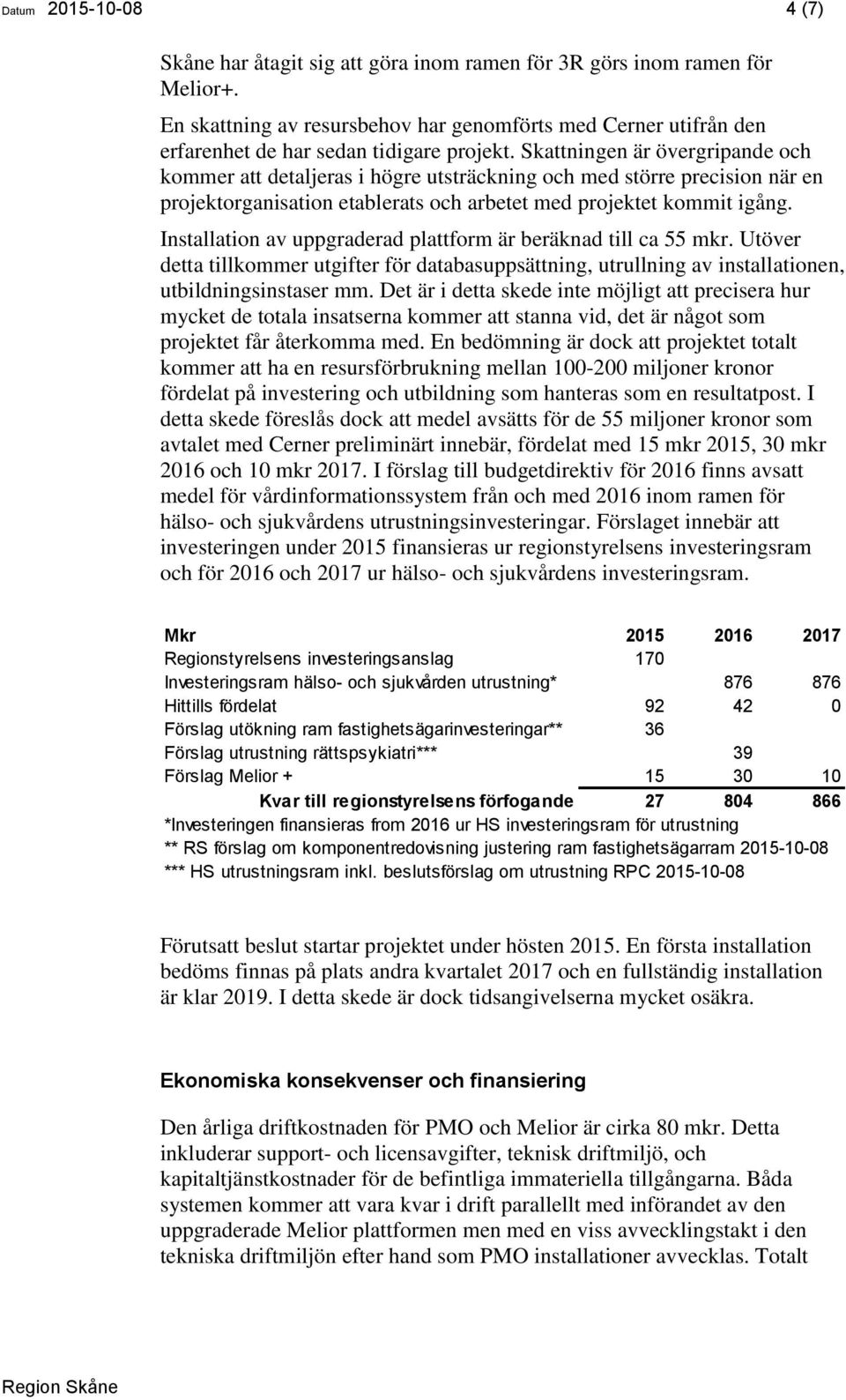 Skattningen är övergripande och kommer att detaljeras i högre utsträckning och med större precision när en projektorganisation etablerats och arbetet med projektet kommit igång.