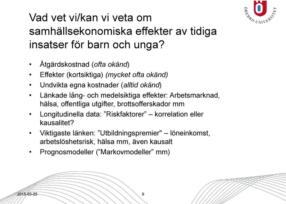 medelsiktiga effekter: Arbetsmarknad, hälsa, offentliga utgifter, brottsofferskador mm Longitudinella data: Riskfaktorer