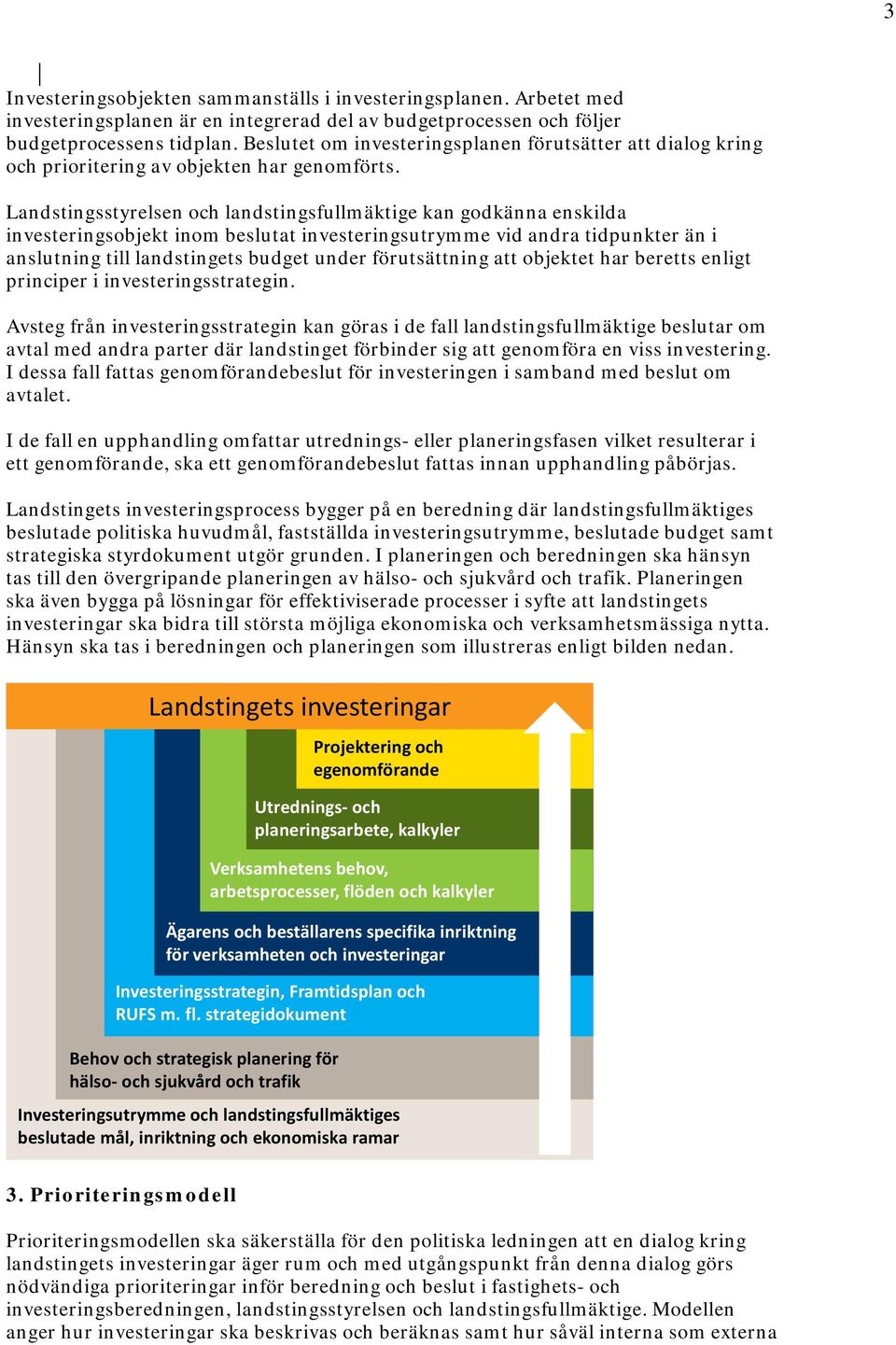 Landstingsstyrelsen och landstingsfullmäktige kan godkänna enskilda investeringsobjekt inom beslutat investeringsutrymme vid andra tidpunkter än i anslutning till landstingets budget under