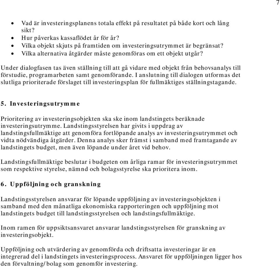 I anslutning till dialogen utformas det slutliga prioriterade förslaget till investeringsplan för fullmäktiges ställningstagande. 5.