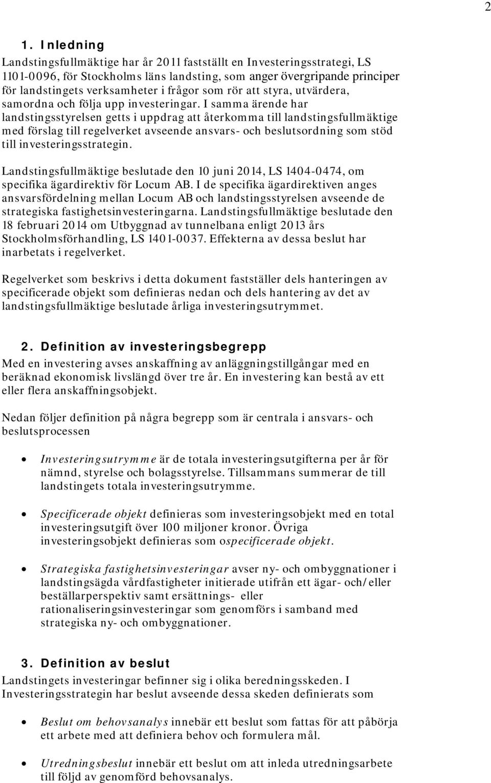 I samma ärende har landstingsstyrelsen getts i uppdrag att återkomma till landstingsfullmäktige med förslag till regelverket avseende ansvars- och beslutsordning som stöd till investeringsstrategin.