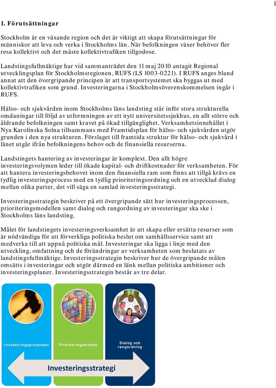 Landstingsfullmäktige har vid sammanträdet den 11 maj 2010 antagit Regional utvecklingsplan för Stockholmsregionen, RUFS (LS 1003-0221).