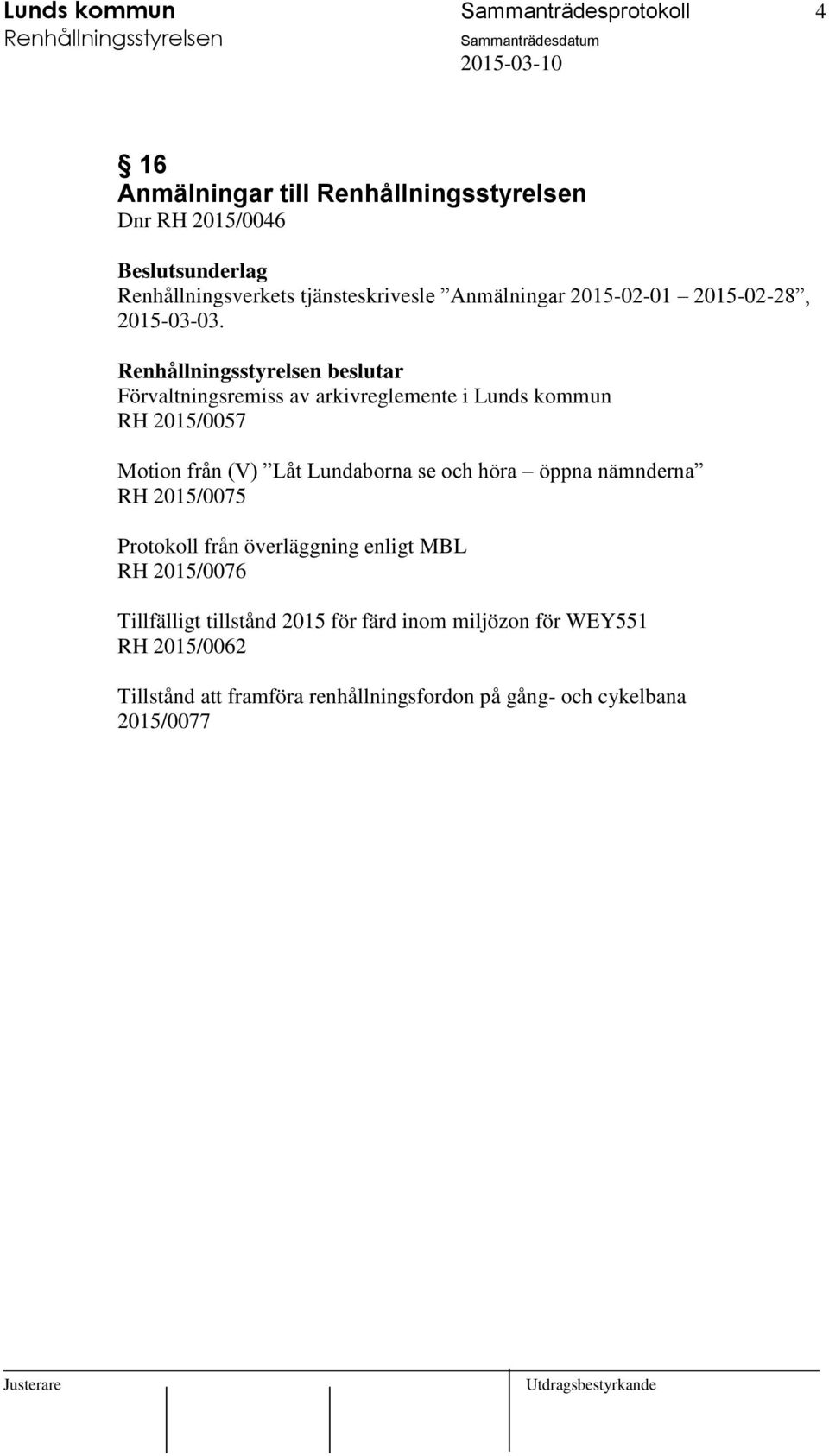 beslutar Förvaltningsremiss av arkivreglemente i Lunds kommun RH 2015/0057 Motion från (V) Låt Lundaborna se och höra öppna