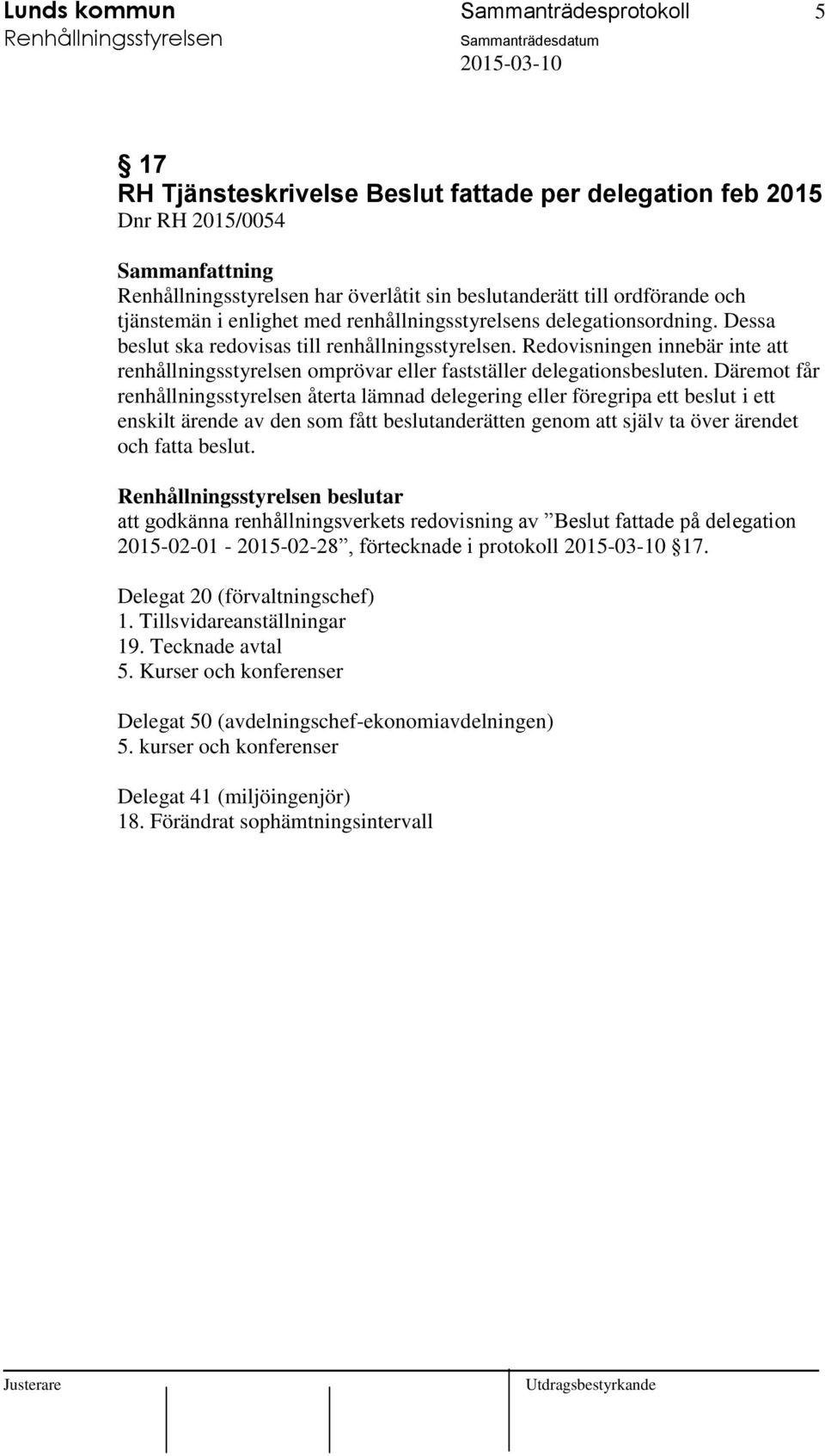 Däremot får renhållningsstyrelsen återta lämnad delegering eller föregripa ett beslut i ett enskilt ärende av den som fått beslutanderätten genom att själv ta över ärendet och fatta beslut.