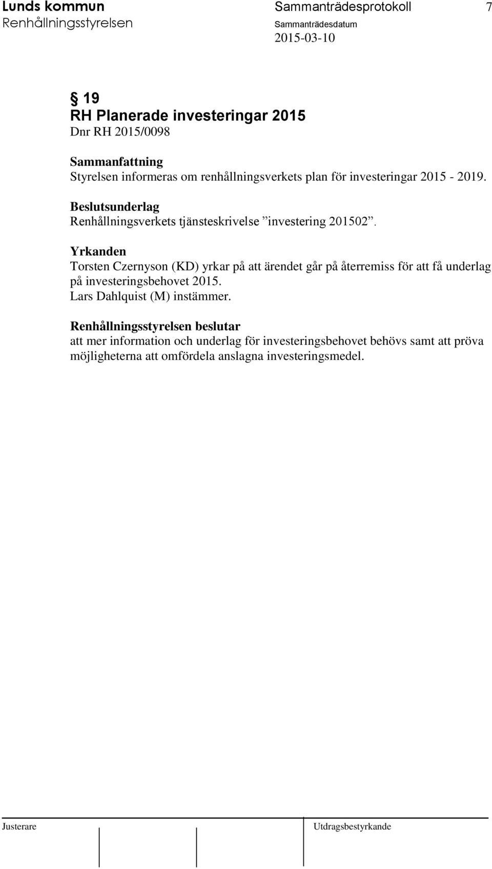 Yrkanden Torsten Czernyson (KD) yrkar på att ärendet går på återremiss för att få underlag på investeringsbehovet 2015.