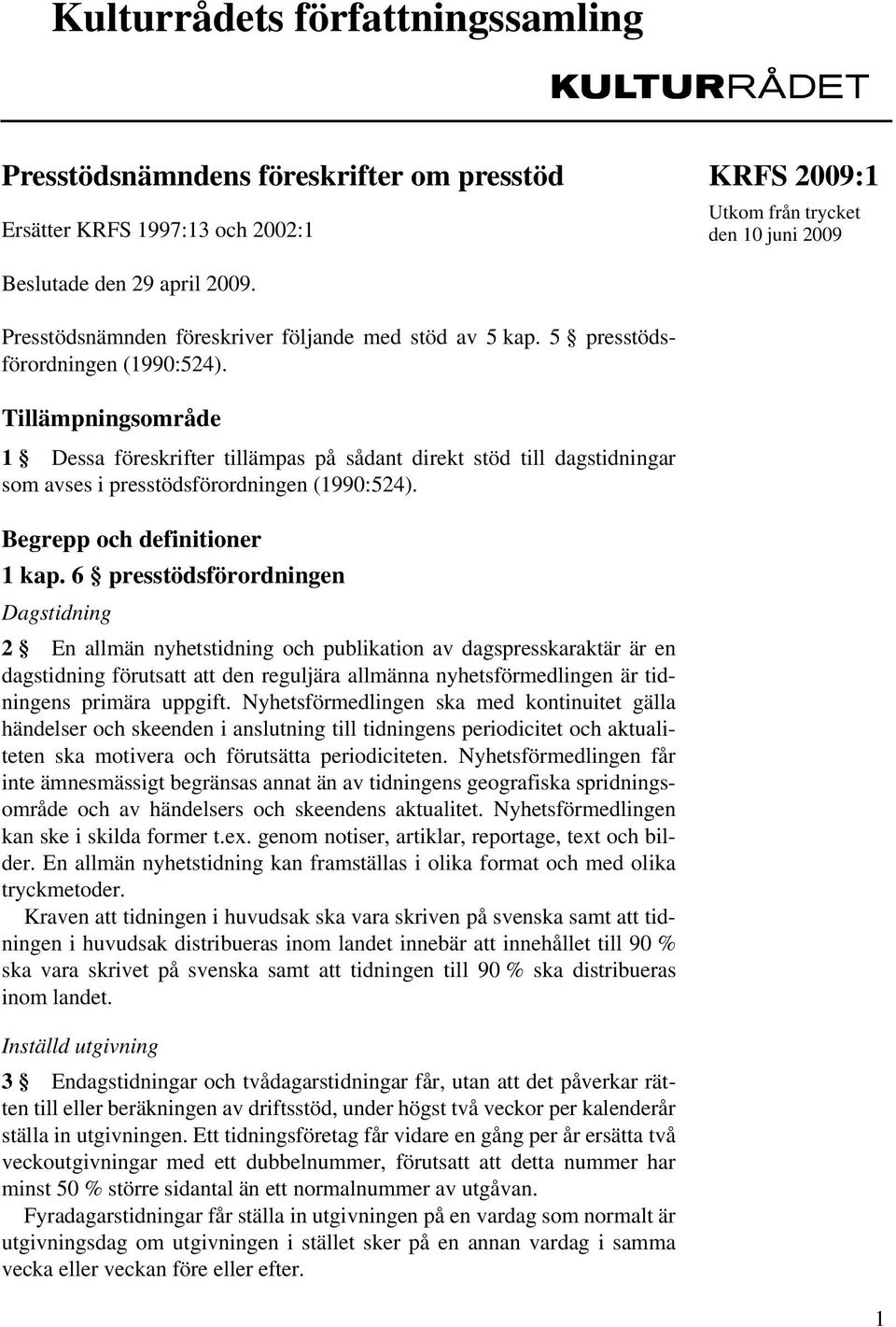 Tillämpningsområde 1 Dessa föreskrifter tillämpas på sådant direkt stöd till dagstidningar som avses i presstödsförordningen (1990:524). Begrepp och definitioner 1 kap.