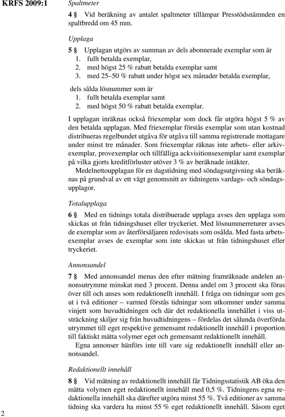 med högst 50 % rabatt betalda exemplar. I upplagan inräknas också friexemplar som dock får utgöra högst 5 % av den betalda upplagan.