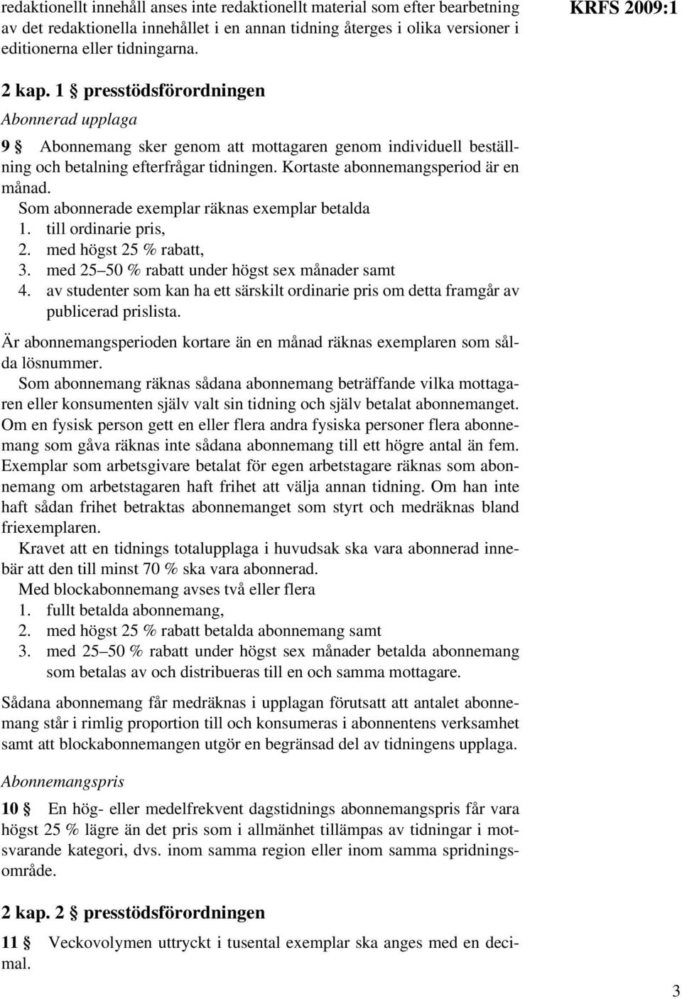 Kortaste abonnemangsperiod är en månad. Som abonnerade exemplar räknas exemplar betalda 1. till ordinarie pris, 2. med högst 25 % rabatt, 3. med 25 50 % rabatt under högst sex månader samt 4.