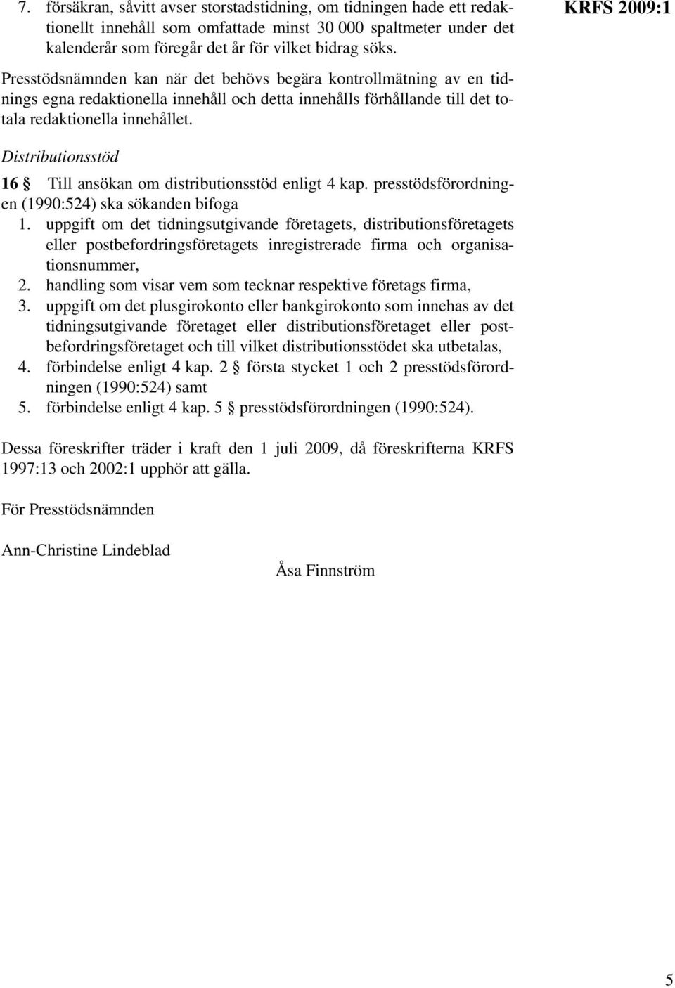 KRFS 2009:1 Distributionsstöd 16 Till ansökan om distributionsstöd enligt 4 kap. presstödsförordningen (1990:524) ska sökanden bifoga 1.