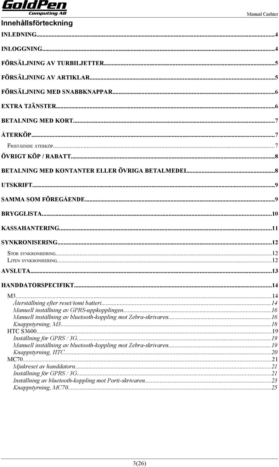 ..11 SYNKRONISERING...12 STOR SYNKRONISERING...12 LITEN SYNKRONISERING...12 AVSLUTA...13 HANDDATORSPECIFIKT...14 M3...14 Återställning efter reset/tomt batteri.