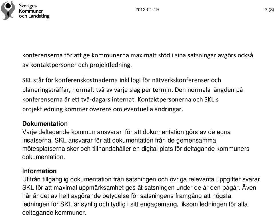 Kontaktpersonerna och SKL:s projektledning kommer överens om eventuella ändringar. Dokumentation Varje deltagande kommun ansvarar för att dokumentation görs av de egna insatserna.