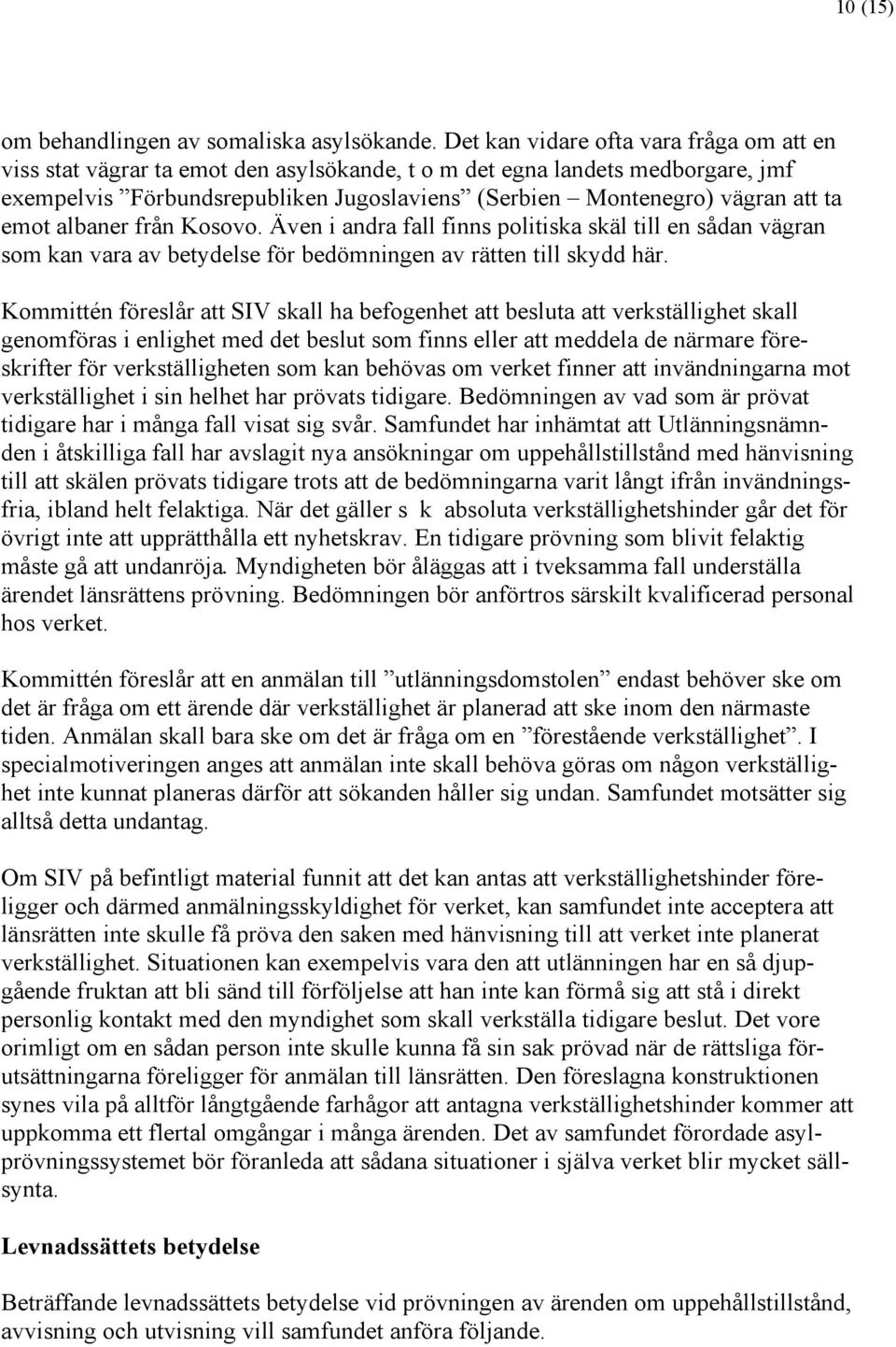 emot albaner från Kosovo. Även i andra fall finns politiska skäl till en sådan vägran som kan vara av betydelse för bedömningen av rätten till skydd här.