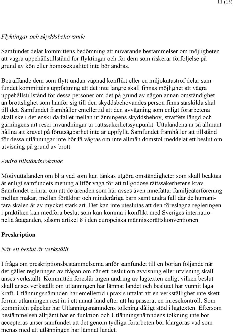 Beträffande dem som flytt undan väpnad konflikt eller en miljökatastrof delar samfundet kommitténs uppfattning att det inte längre skall finnas möjlighet att vägra uppehållstillstånd för dessa