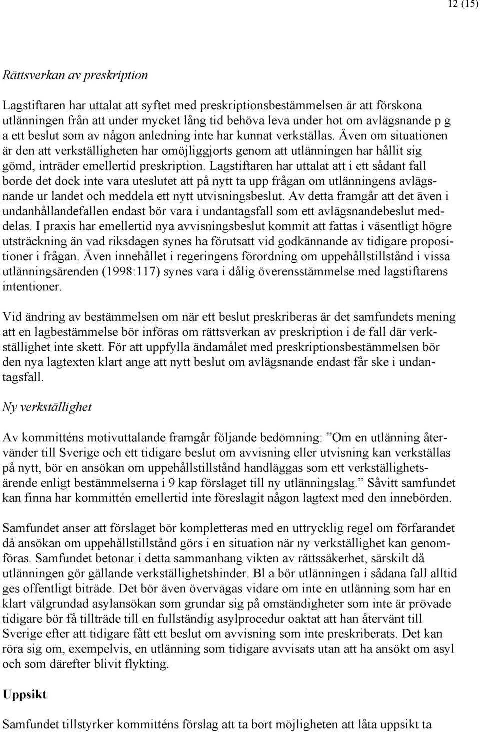 Även om situationen är den att verkställigheten har omöjliggjorts genom att utlänningen har hållit sig gömd, inträder emellertid preskription.