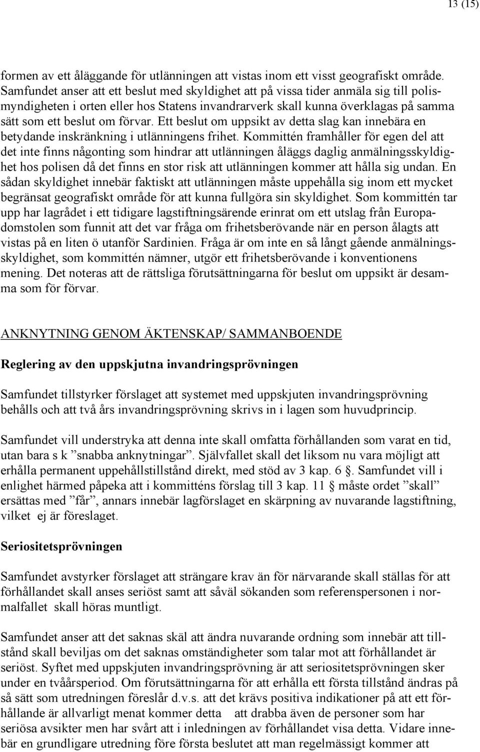 Ett beslut om uppsikt av detta slag kan innebära en betydande inskränkning i utlänningens frihet.