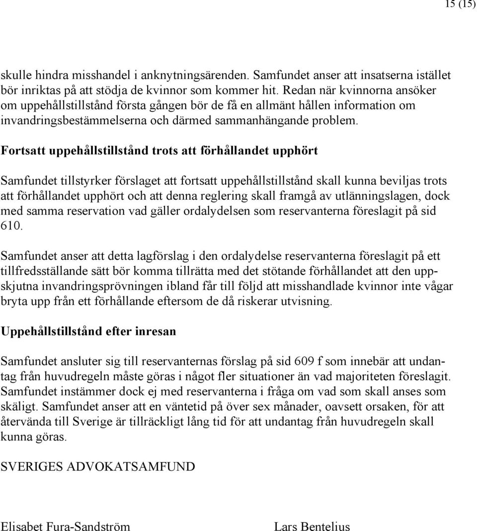 Fortsatt uppehållstillstånd trots att förhållandet upphört Samfundet tillstyrker förslaget att fortsatt uppehållstillstånd skall kunna beviljas trots att förhållandet upphört och att denna reglering