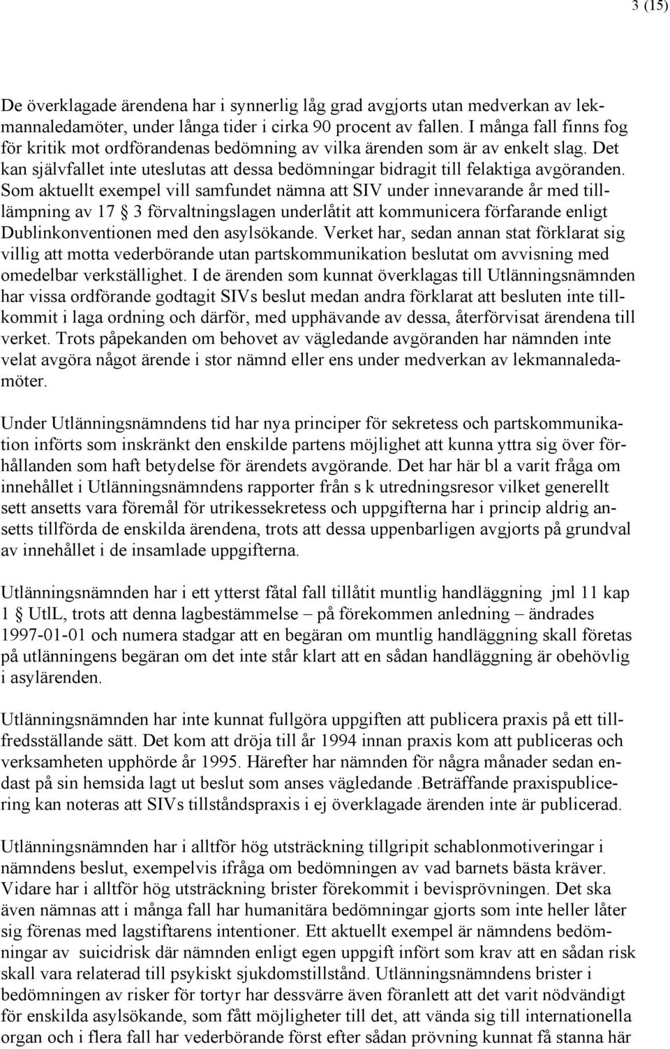 Som aktuellt exempel vill samfundet nämna att SIV under innevarande år med tilllämpning av 17 3 förvaltningslagen underlåtit att kommunicera förfarande enligt Dublinkonventionen med den asylsökande.