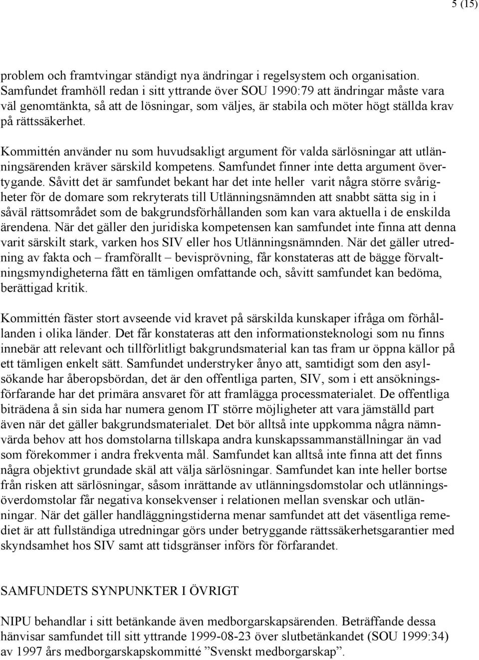 Kommittén använder nu som huvudsakligt argument för valda särlösningar att utlänningsärenden kräver särskild kompetens. Samfundet finner inte detta argument övertygande.