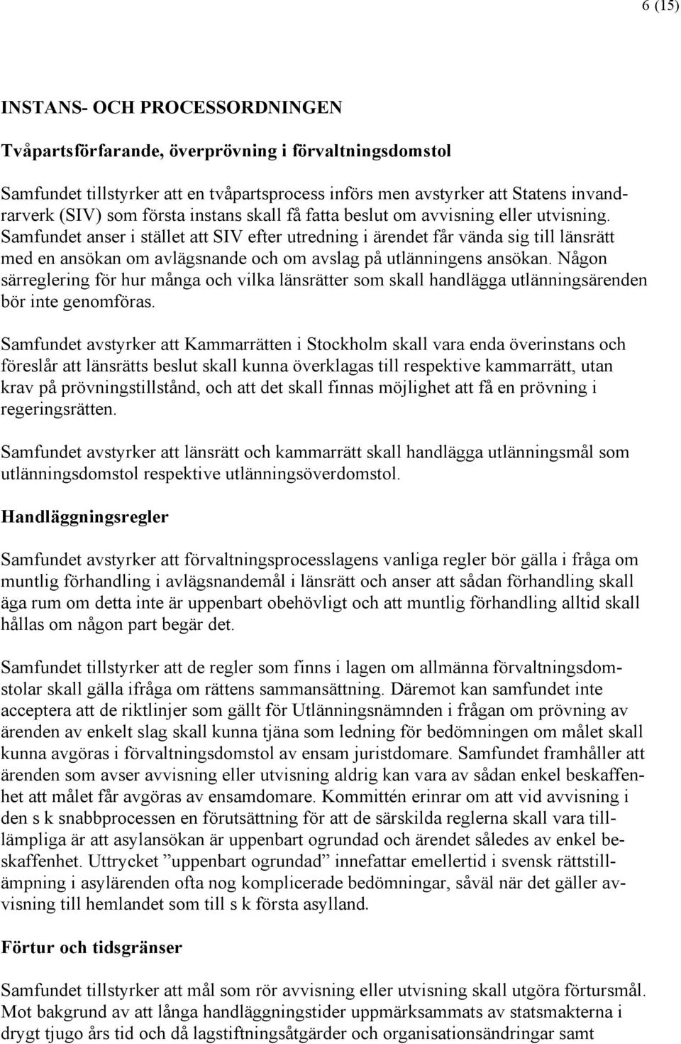 Samfundet anser i stället att SIV efter utredning i ärendet får vända sig till länsrätt med en ansökan om avlägsnande och om avslag på utlänningens ansökan.