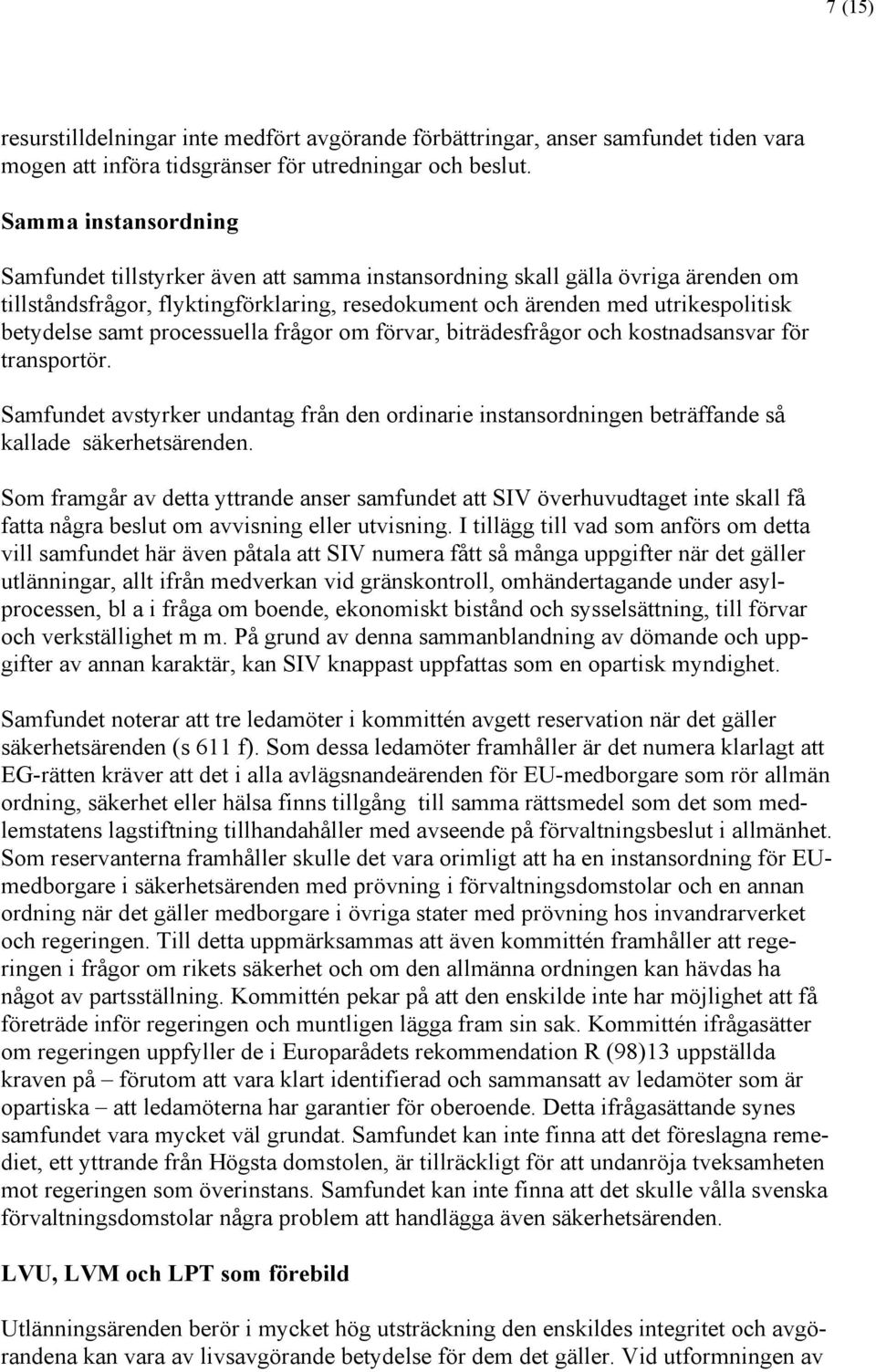 samt processuella frågor om förvar, biträdesfrågor och kostnadsansvar för transportör. Samfundet avstyrker undantag från den ordinarie instansordningen beträffande så kallade säkerhetsärenden.