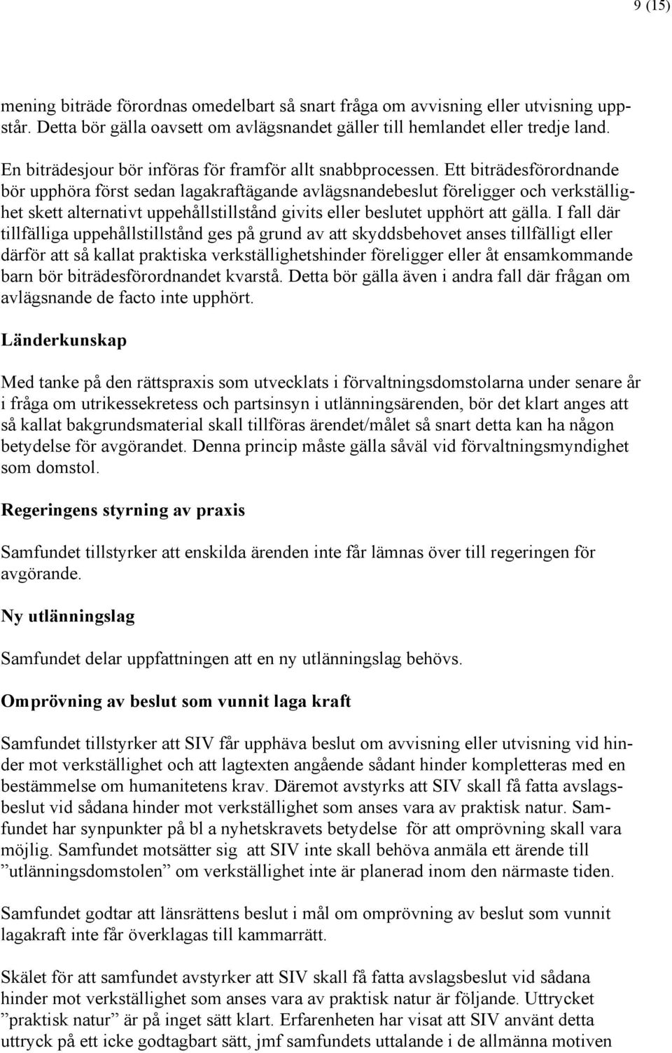 Ett biträdesförordnande bör upphöra först sedan lagakraftägande avlägsnandebeslut föreligger och verkställighet skett alternativt uppehållstillstånd givits eller beslutet upphört att gälla.