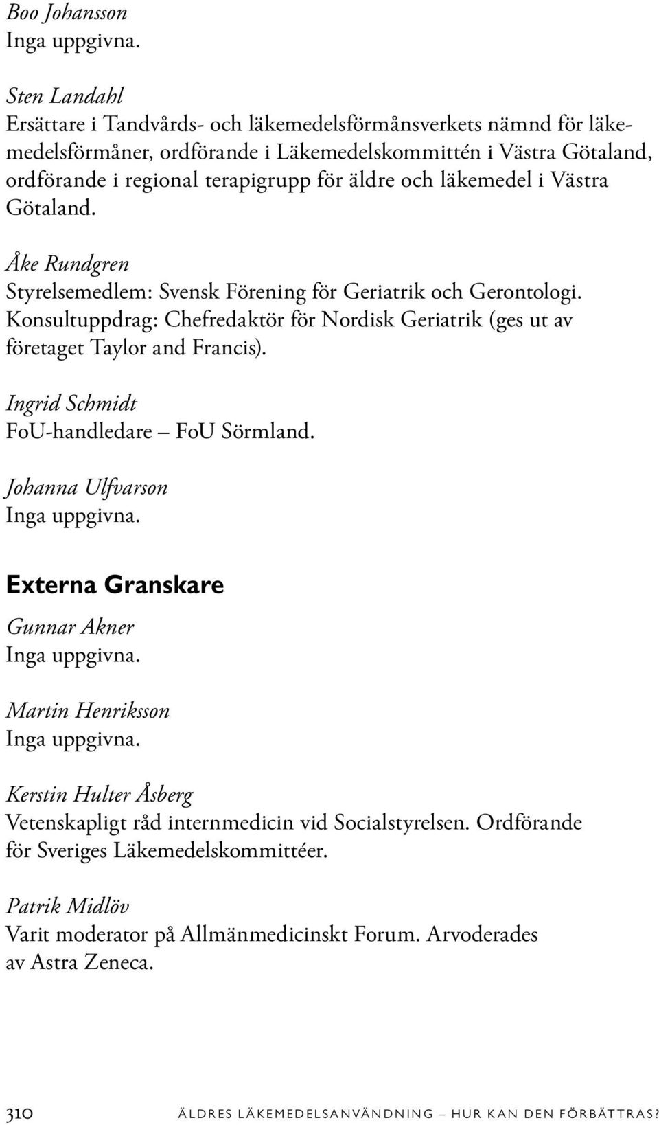 Konsultuppdrag: Chefredaktör för Nordisk Geriatrik (ges ut av företaget Taylor and Francis). Ingrid Schmidt FoU-handledare FoU Sörmland.