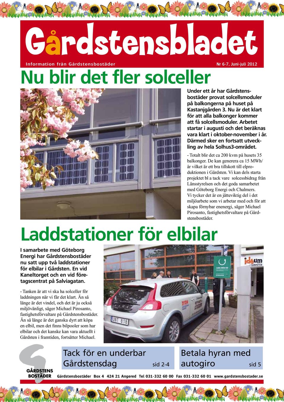 Därmed sker en fortsatt utveckling av hela Solhus3-området. Laddstationer för elbilar I samarbete med Göteborg Energi har Gårdstensbostäder nu satt upp två laddstationer för elbilar i Gårdsten.