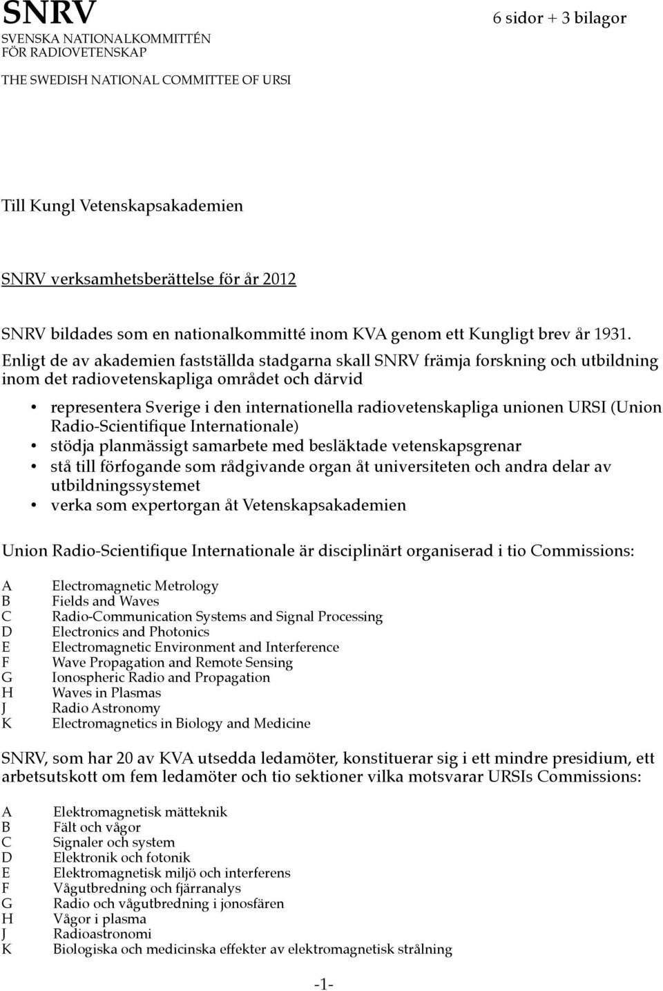 Enligt de av akademien fastställda stadgarna skall SNRV främja forskning och utbildning inom det radiovetenskapliga området och därvid representera Sverige i den internationella radiovetenskapliga