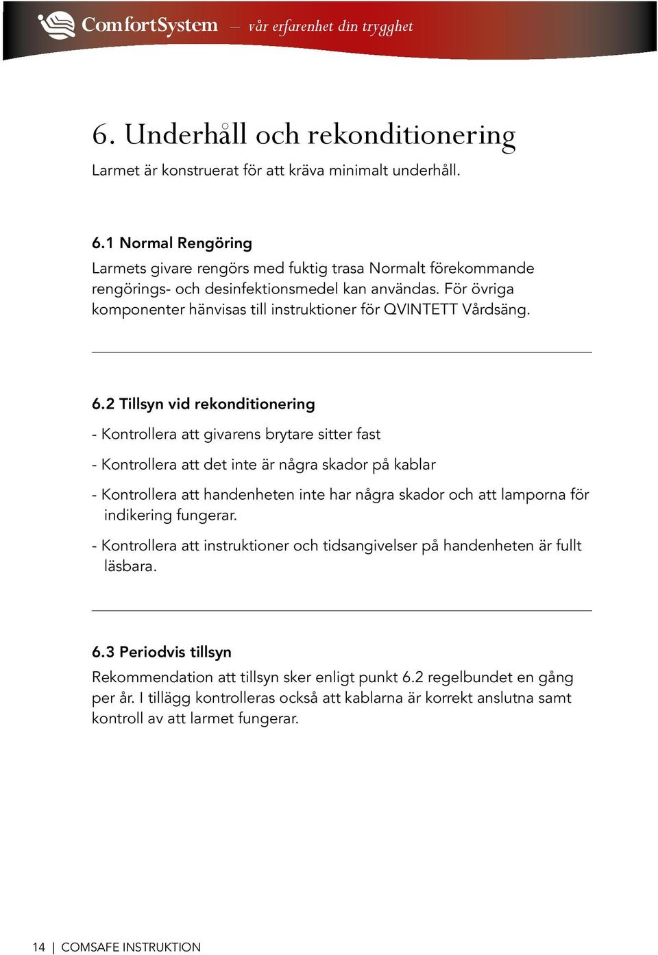 För övriga komponenter hänvisas till instruktioner för QVINTETT Vårdsäng. 6.