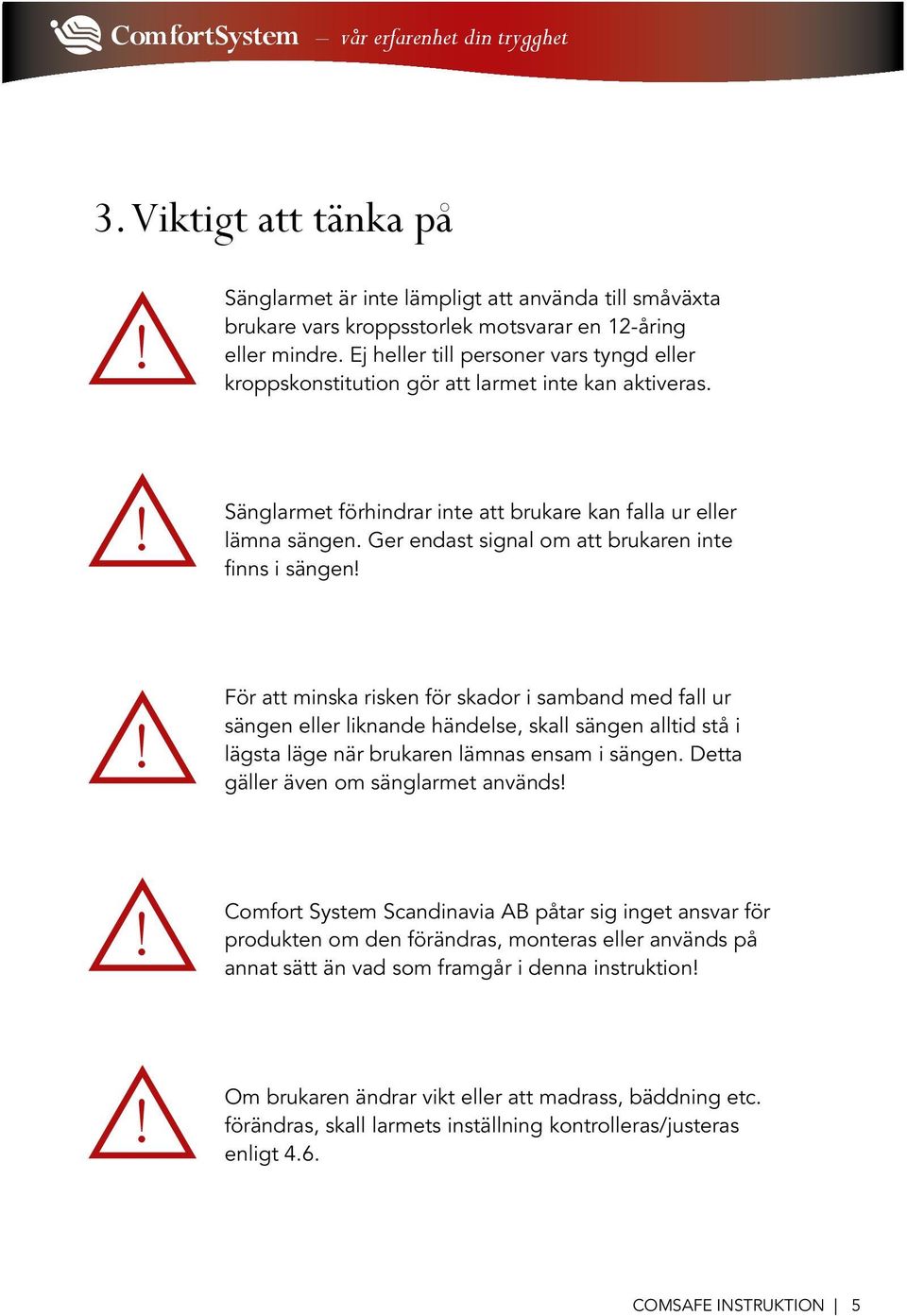 Ger endast signal om att brukaren inte finns i sängen!