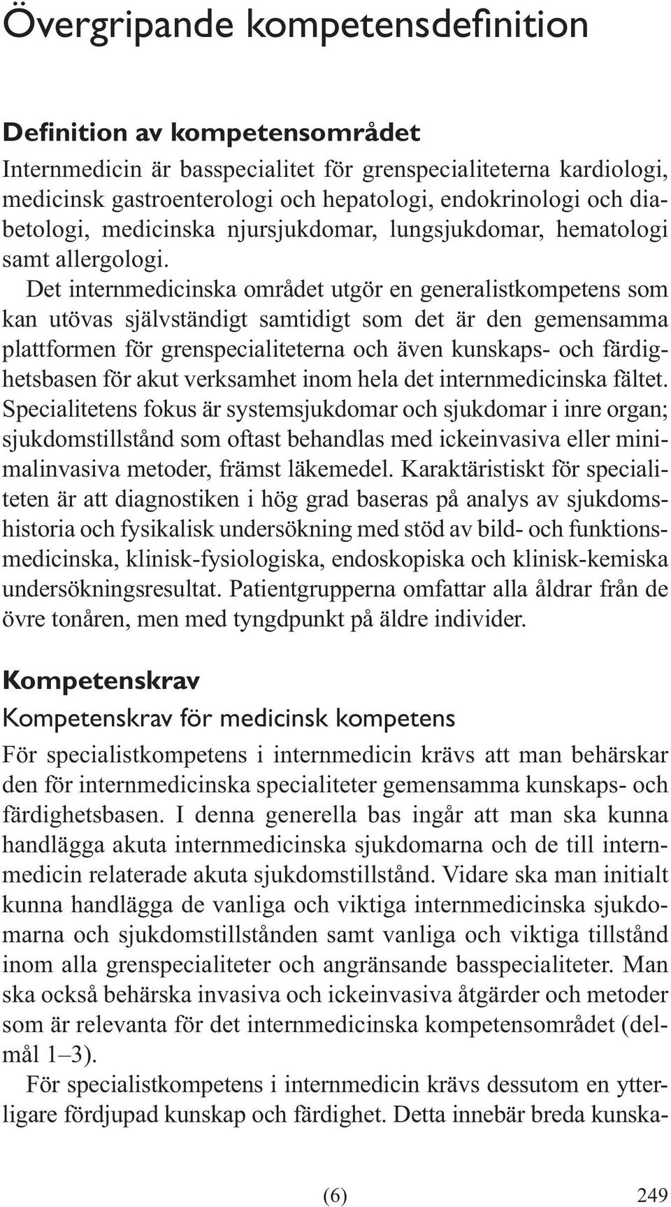 Det internmedicinska området utgör en generalistkompetens som kan utövas självständigt samtidigt som det är den gemensamma plattformen för grenspecialiteterna och även kunskaps- och färdighetsbasen