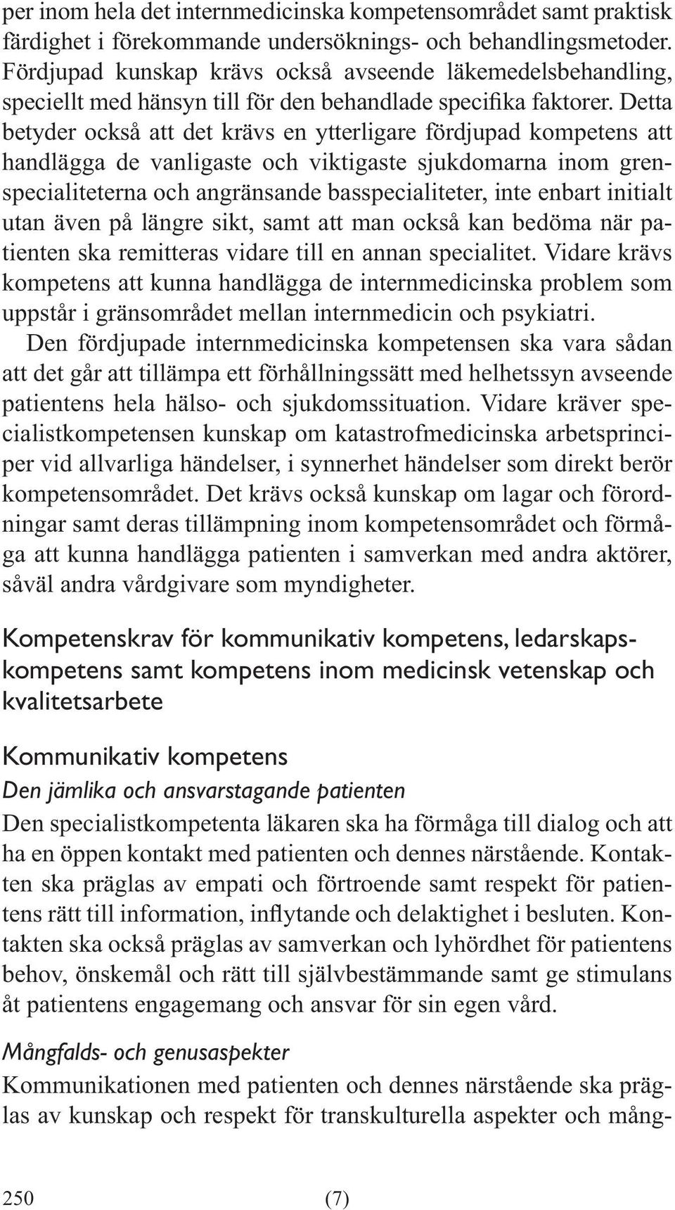 grenspecialiteterna och angränsande basspecialiteter, inte enbart initialt utan även på längre sikt, samt att man också kan bedöma när patienten ska remitteras vidare till en annan specialitet.