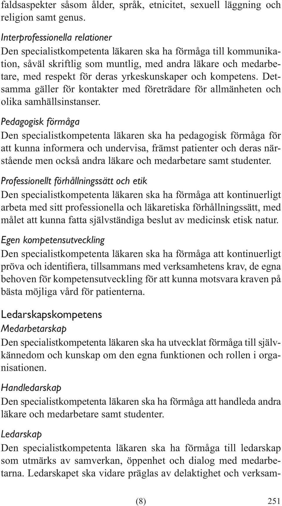 och kompetens. Detsamma gäller för kontakter med företrädare för allmänheten och olika samhällsinstanser.