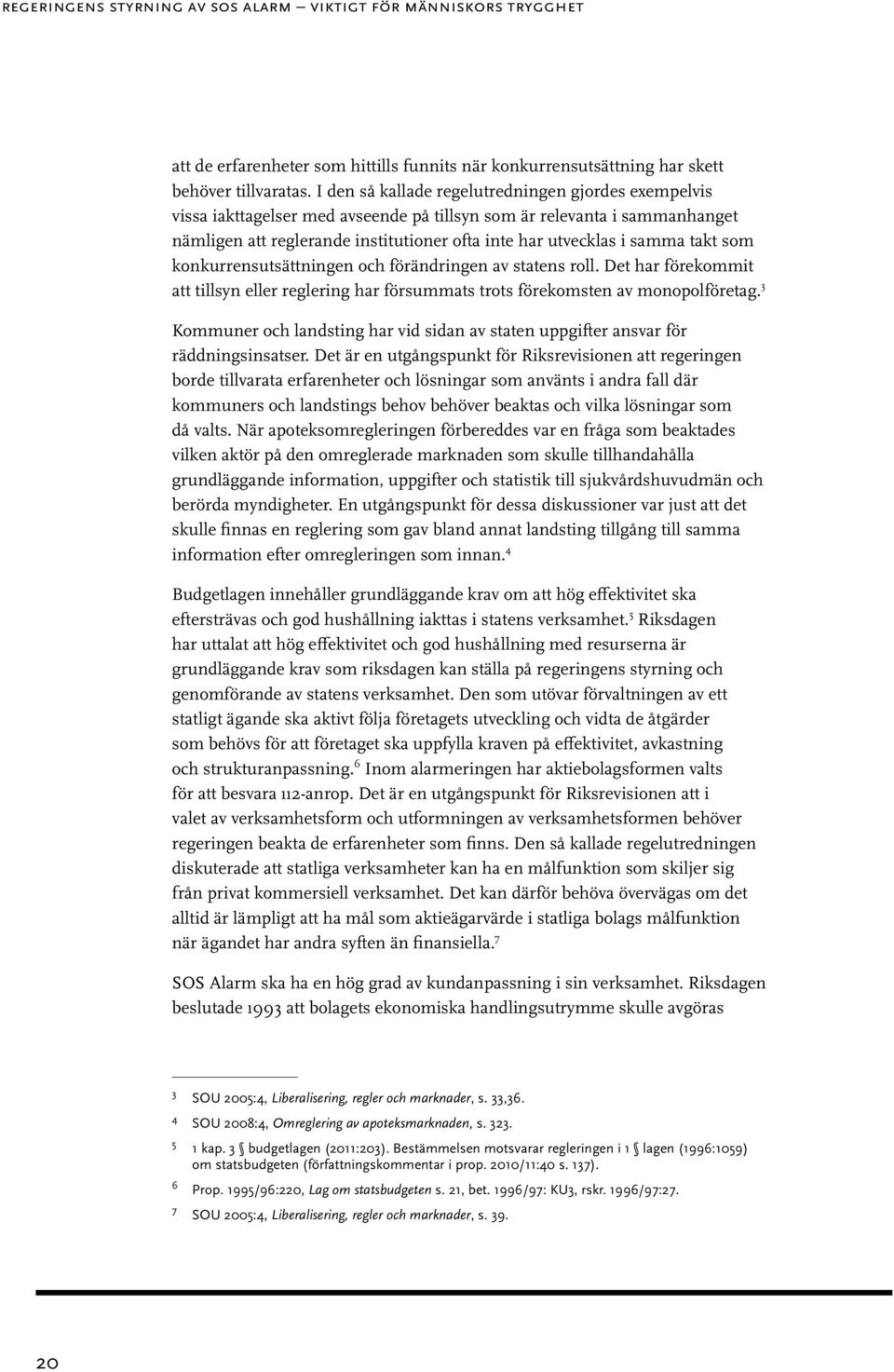 takt som konkurrensutsättningen och förändringen av statens roll. Det har förekommit att tillsyn eller reglering har försummats trots förekomsten av monopolföretag.