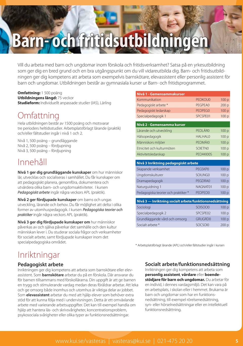 Barn- och fritidsutbildningen ger dig kompetens att arbeta som exempelvis barnskötare, elevassistent eller personlig assistent för barn och ungdomar.