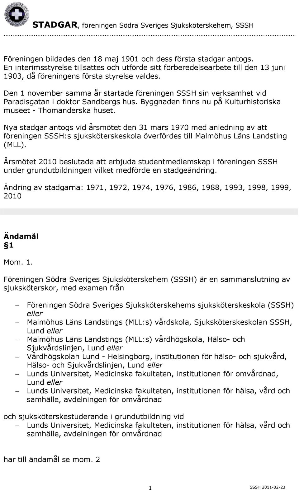 Nya stadgar antogs vid årsmötet den 31 mars 1970 med anledning av att föreningen SSSH:s sjuksköterskeskola överfördes till Malmöhus Läns Landsting (MLL).