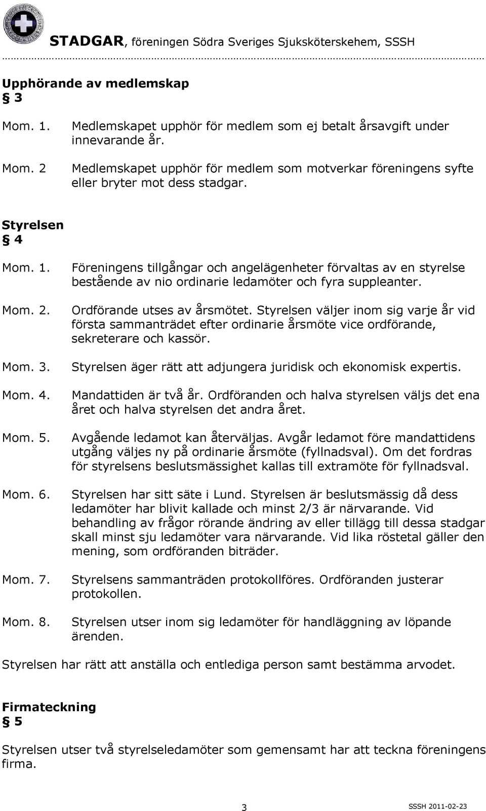 Föreningens tillgångar och angelägenheter förvaltas av en styrelse bestående av nio ordinarie ledamöter och fyra suppleanter. Ordförande utses av årsmötet.
