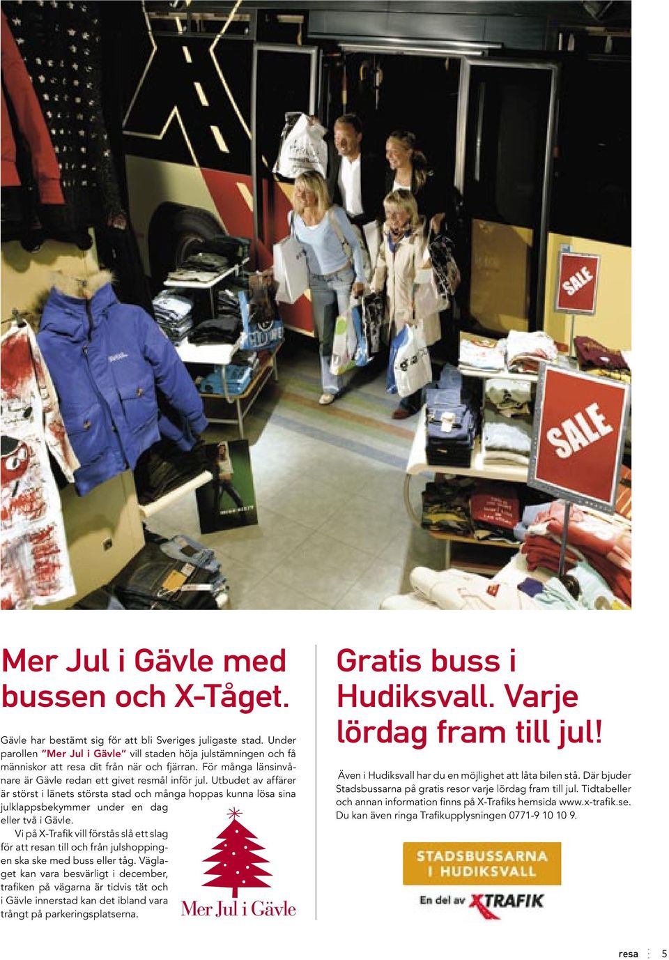 Utbudet av affärer är störst i länets största stad och många hoppas kunna lösa sina julklappsbekymmer under en dag eller två i Gävle.