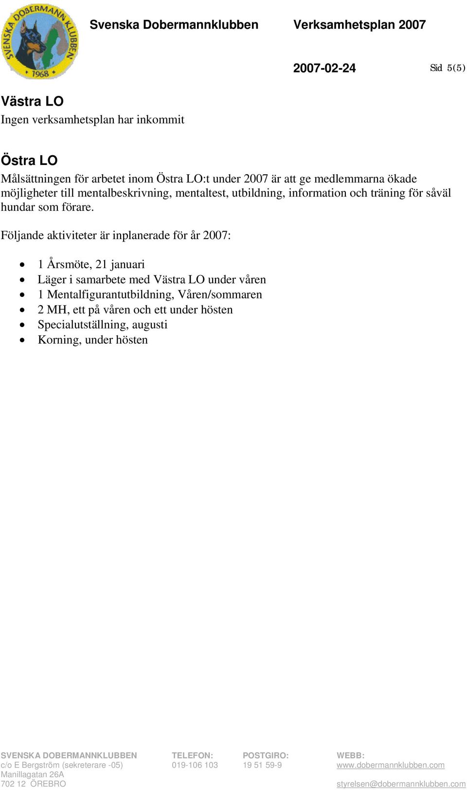 Följande aktiviteter är inplanerade för år 2007: 1 Årsmöte, 21 januari Läger i samarbete med Västra LO under våren 1