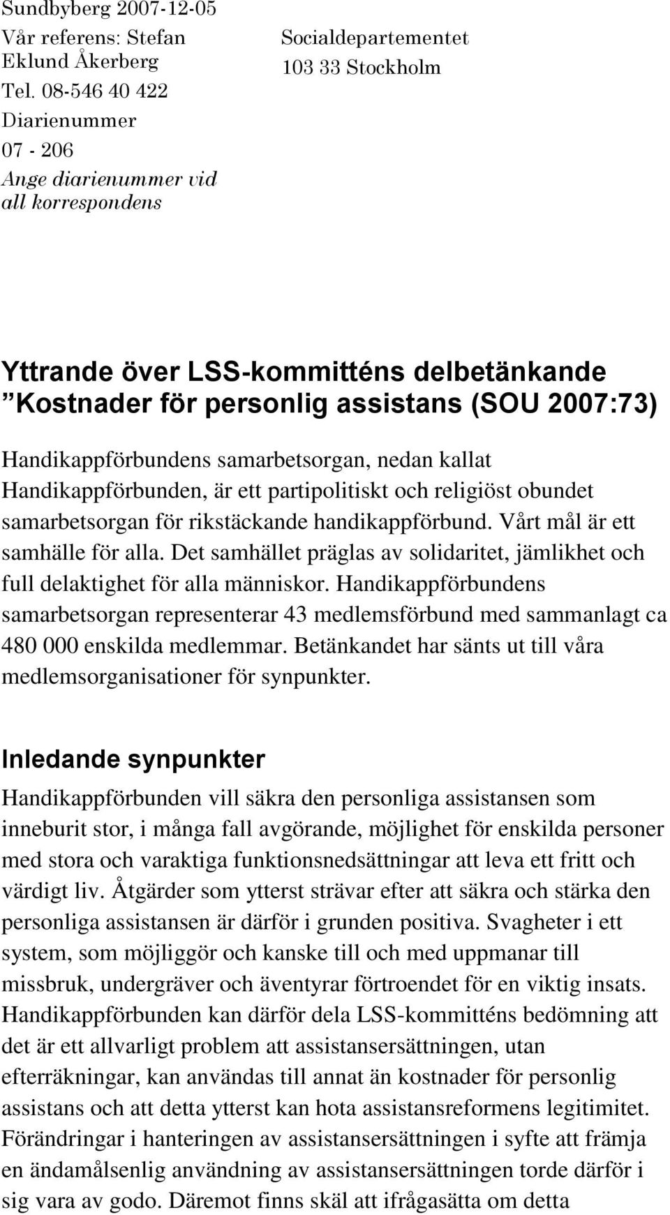 2007:73) Handikappförbundens samarbetsorgan, nedan kallat Handikappförbunden, är ett partipolitiskt och religiöst obundet samarbetsorgan för rikstäckande handikappförbund.