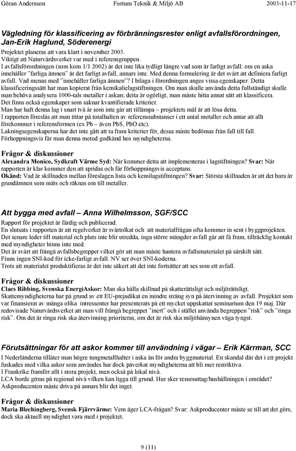 I avfallsförordningen (som kom 1/1 2002) är det inte lika tydligt längre vad som är farligt avfall: om en aska innehåller farliga ämnen är det farligt avfall, annars inte.