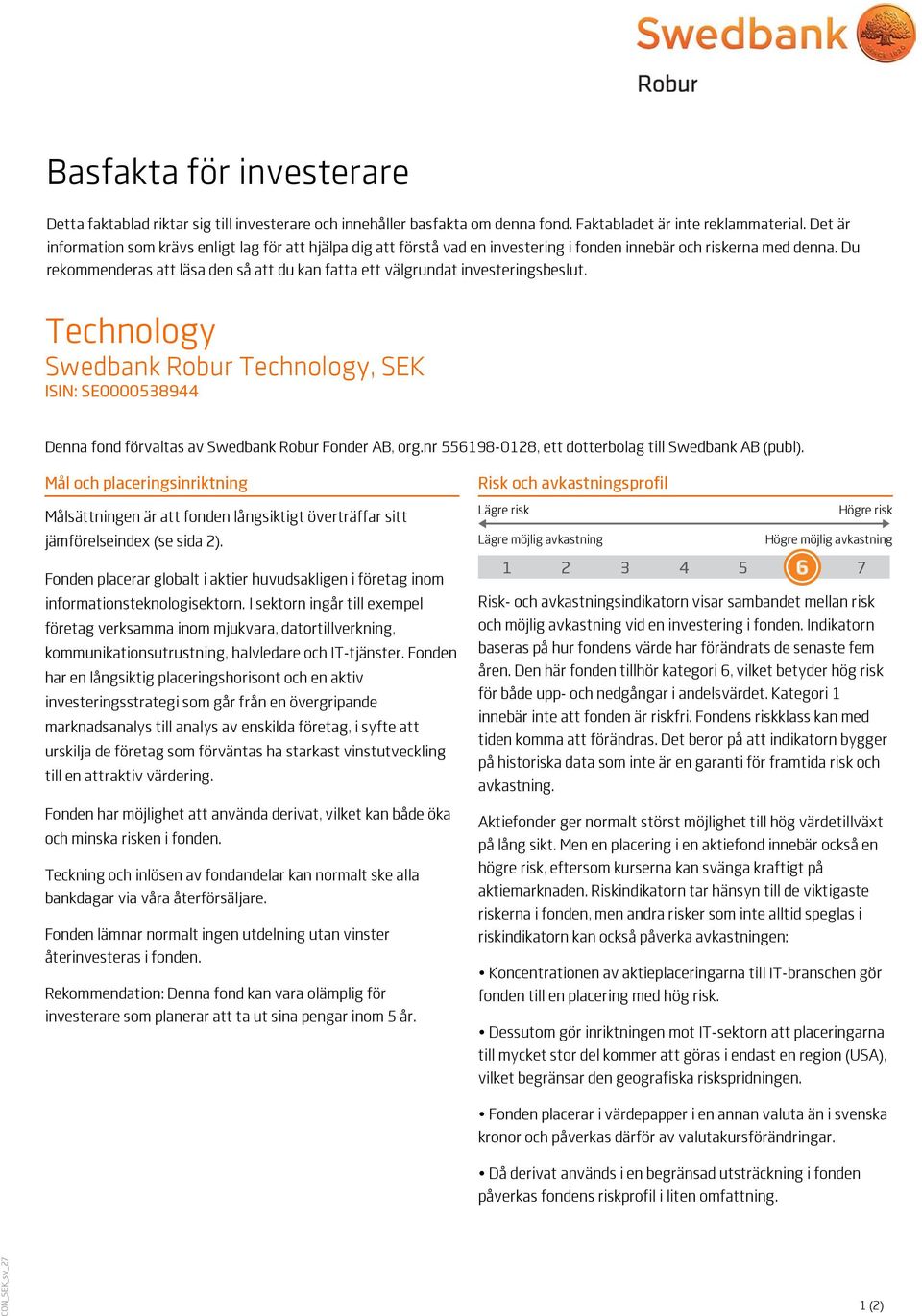 Du rekommenderas att läsa den så att du kan fatta ett välgrundat investeringsbeslut. Technology Swedbank Robur Technology, SEK ISIN: SE0000538944 Denna fond förvaltas av Swedbank Robur Fonder AB, org.