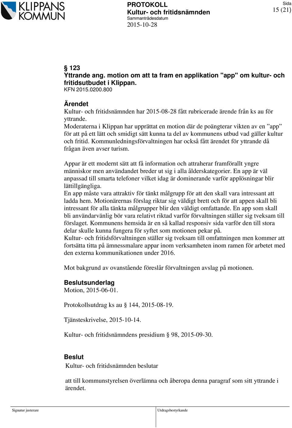 Kommunledningsförvaltningen har också fått ärendet för yttrande då frågan även avser turism.