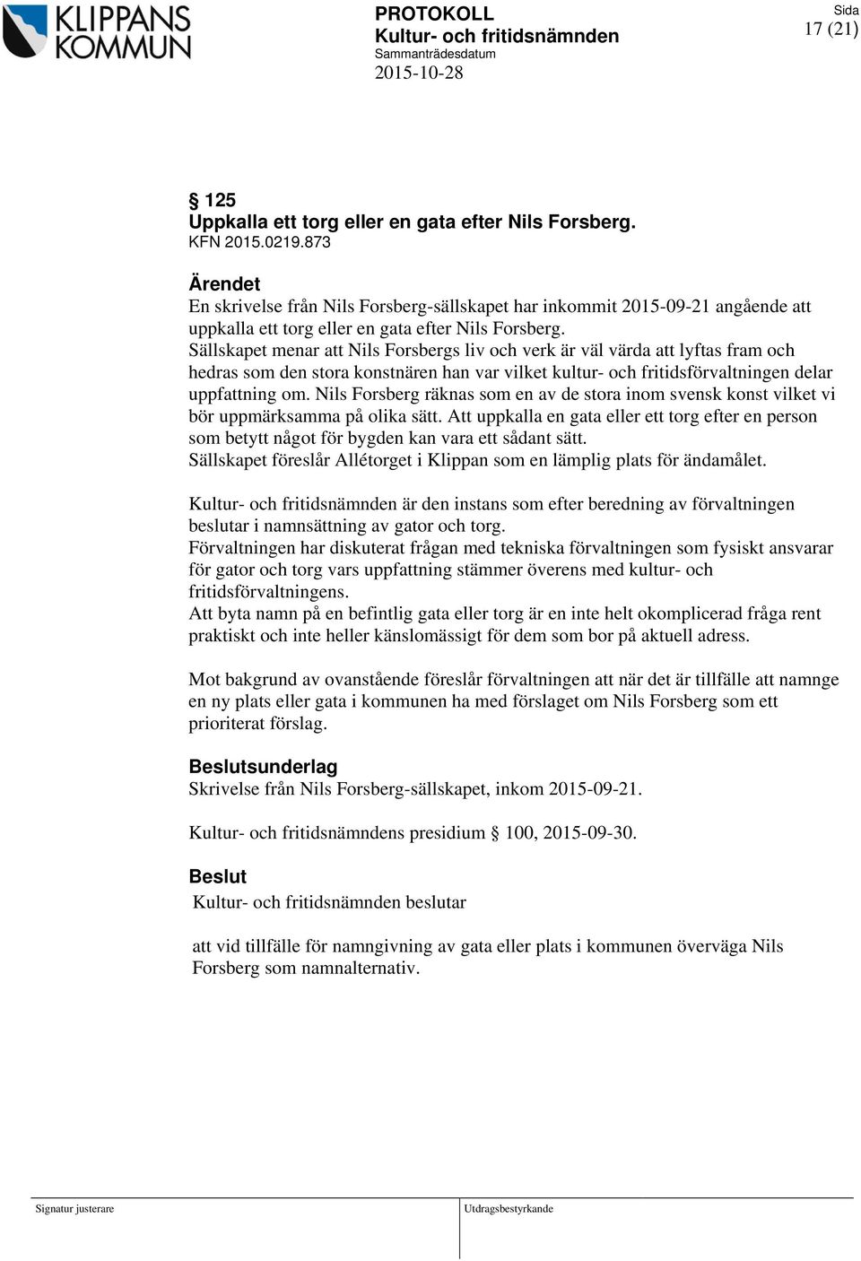 Sällskapet menar att Nils Forsbergs liv och verk är väl värda att lyftas fram och hedras som den stora konstnären han var vilket kultur- och fritidsförvaltningen delar uppfattning om.