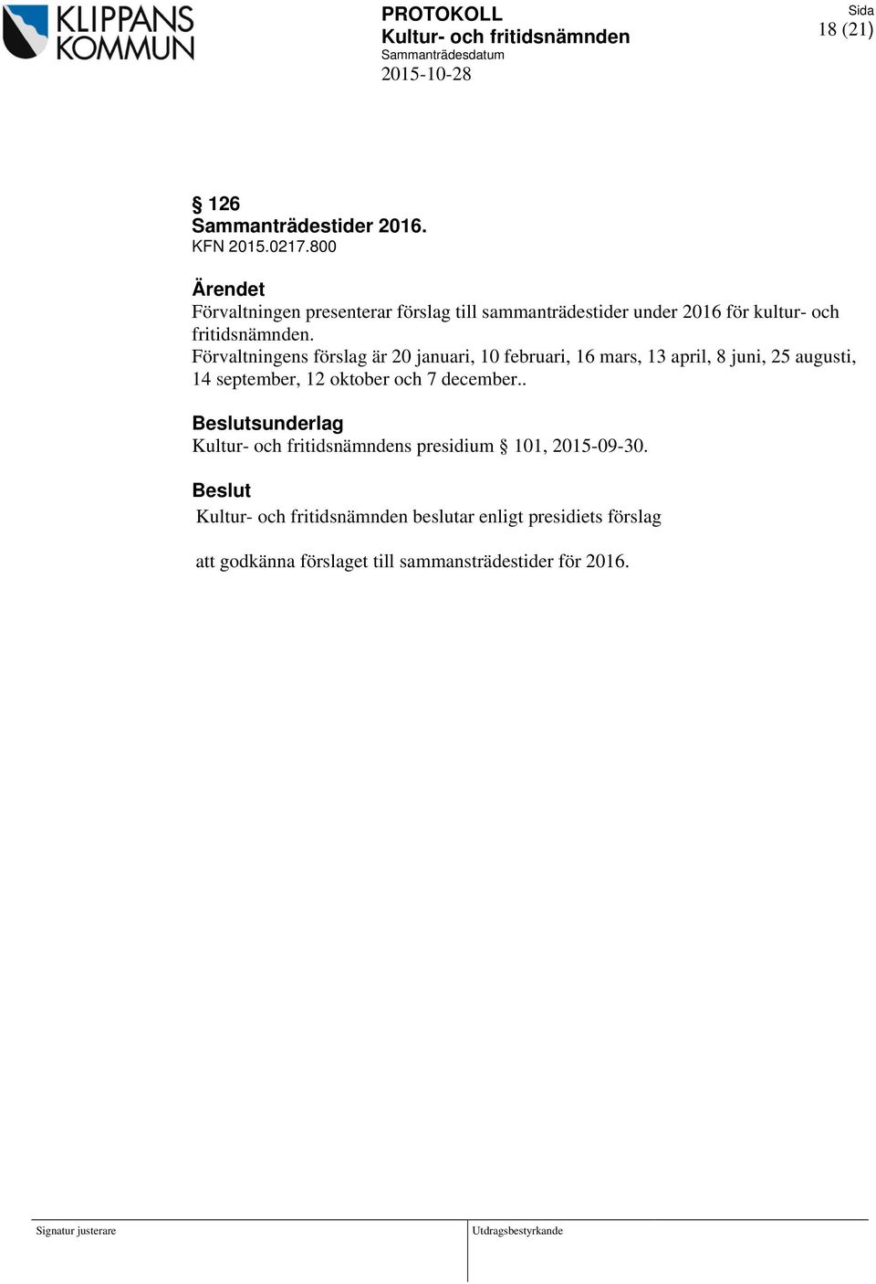 Förvaltningens förslag är 20 januari, 10 februari, 16 mars, 13 april, 8 juni, 25 augusti, 14 september,