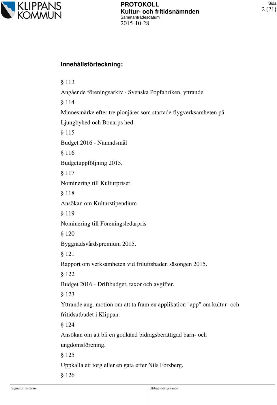 117 Nominering till Kulturpriset 118 Ansökan om Kulturstipendium 119 Nominering till Föreningsledarpris 120 Byggnadsvårdspremium 2015.