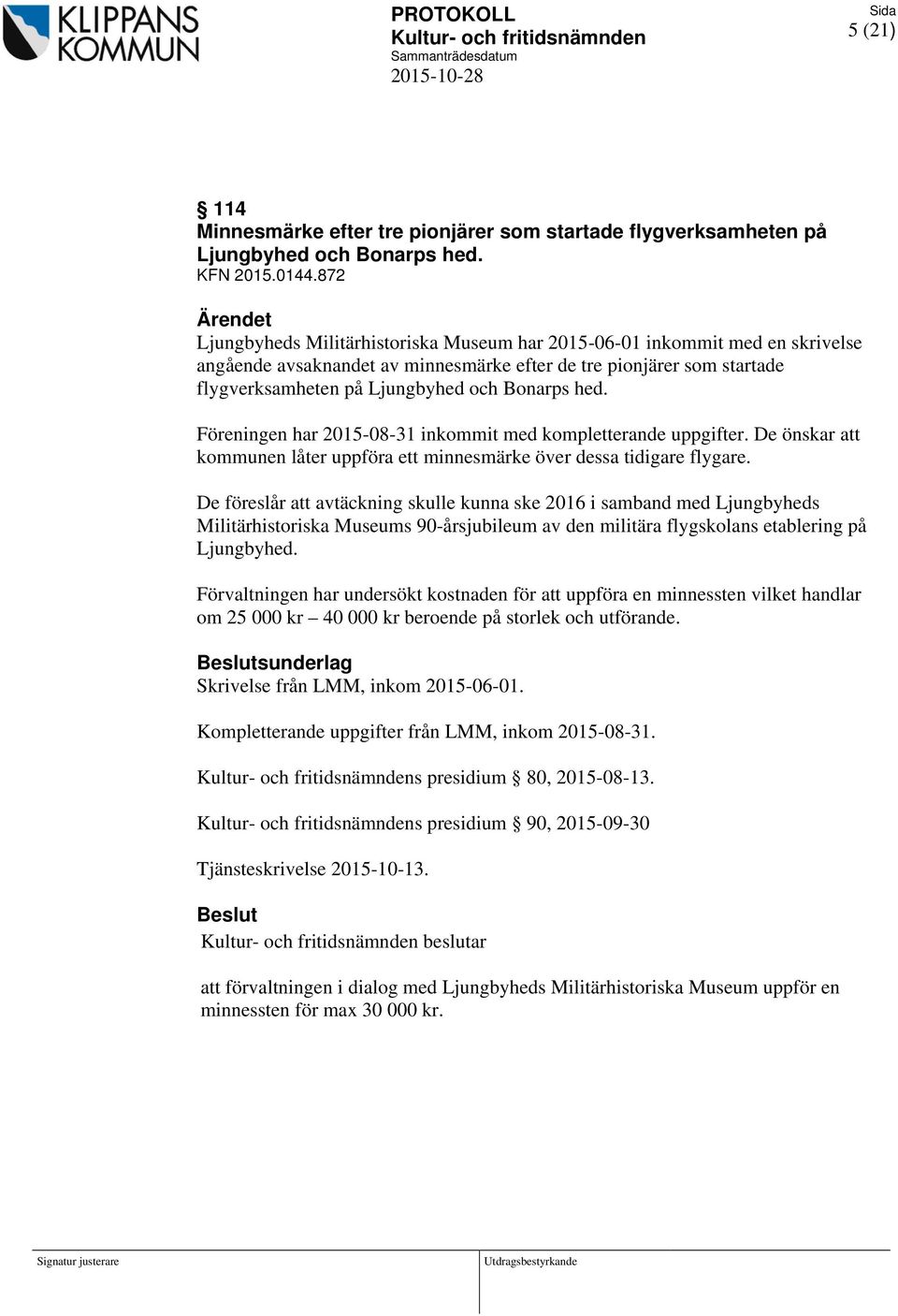 hed. Föreningen har 2015-08-31 inkommit med kompletterande uppgifter. De önskar att kommunen låter uppföra ett minnesmärke över dessa tidigare flygare.