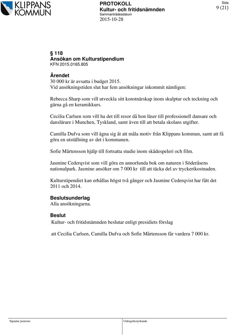 Cecilia Carlsen som vill ha det till resor då hon läser till professionell dansare och danslärare i Munchen, Tyskland, samt även till att betala skolans utgifter.